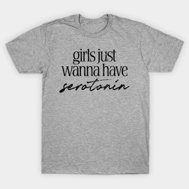 Girls Just Wanna Have Serotonin T-Shirt by DankFutura